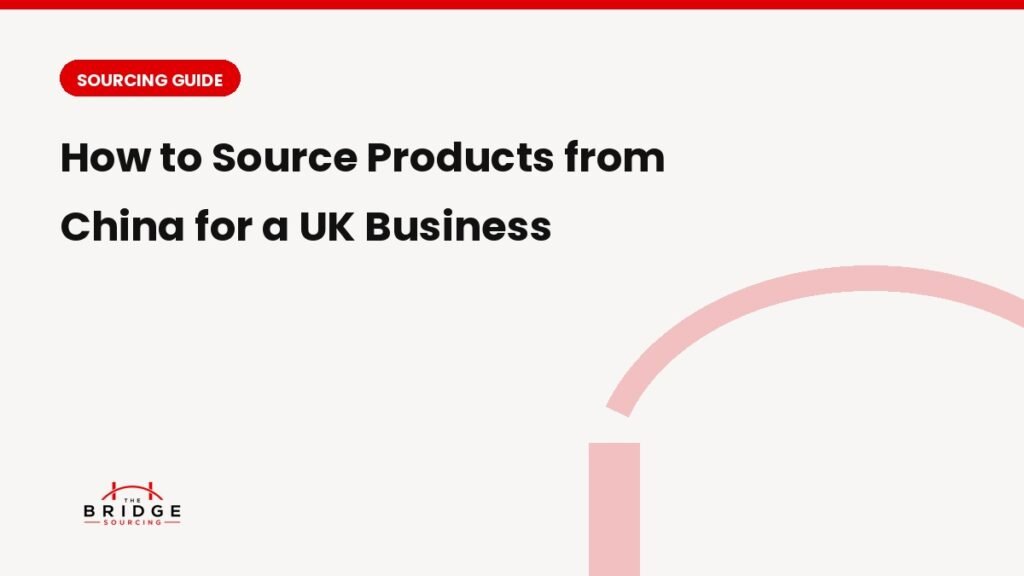 How to Source Products from China for a UK Business: A Step-by-Step Guide